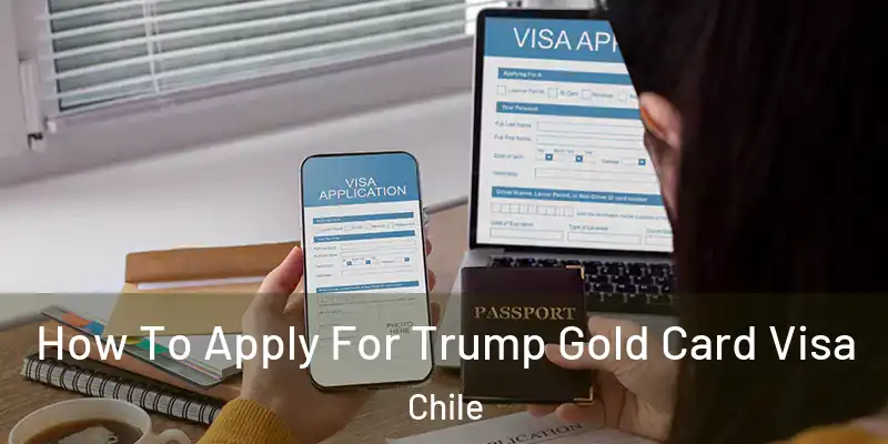  How To Apply For Trump Gold Card Visa Chile