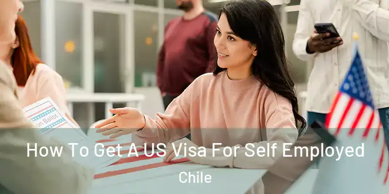  How To Get A US Visa For Self Employed Chile