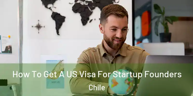  How To Get A US Visa For Startup Founders Chile