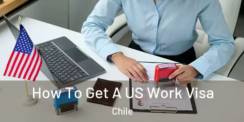 How To Get A US Work Visa Chile