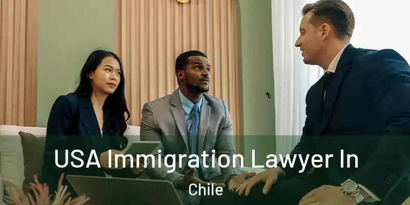  USA Immigration Lawyer In Chile